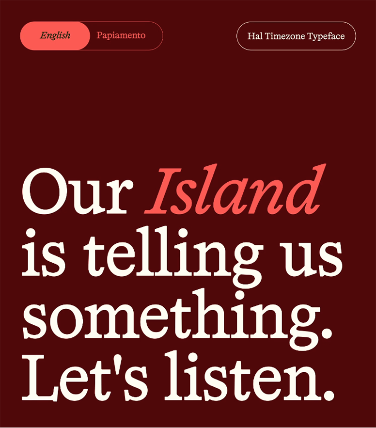 A dark red background with white and pink text reads, "Our Island is telling us something. Let's listen." There are two buttons at the top: "English" selected in orange, and "Papiamento." "Hal Timezone Typeface" is indicated in a circle on the right.